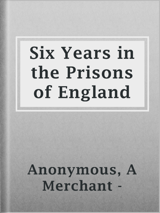 Title details for Six Years in the Prisons of England by A  Merchant - Anonymous - Available